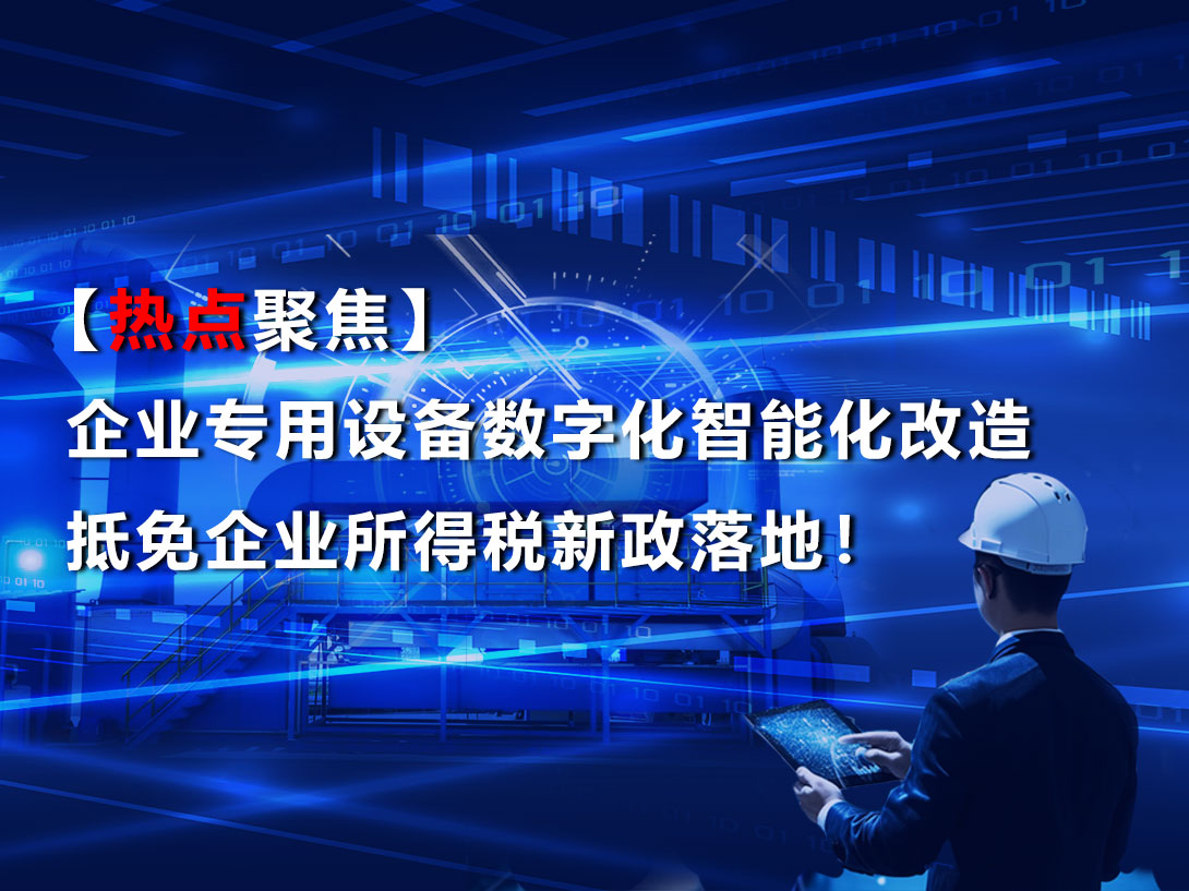 【热点聚焦】专用设备数字化智能化改造抵免企业所得税新政落地！