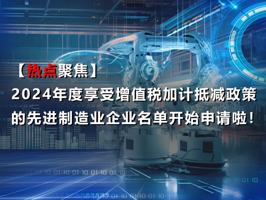 【热点聚焦】2024年度享受增值税加计抵减政策的先进制造业企业名单开始申请啦！