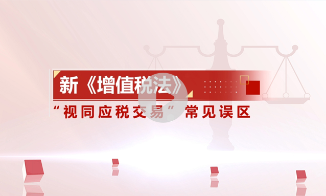 新《增值税法》“视同应税交易”常见误区