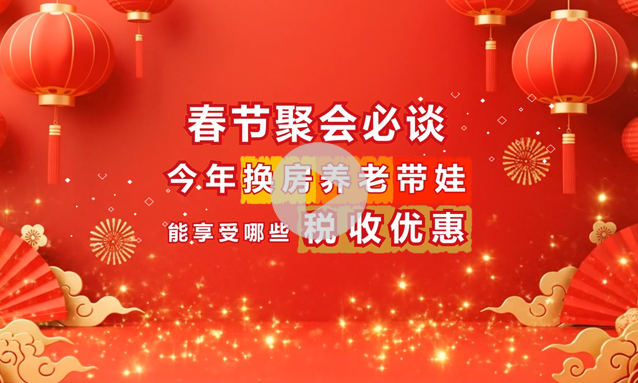 春节聚会必谈：今年换房、养老、带娃能享受哪些税收优惠？